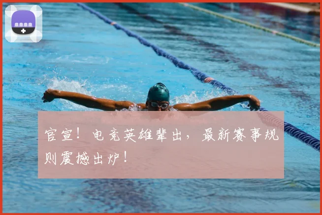 官宣！电竞英雄辈出，最新赛事规则震撼出炉！