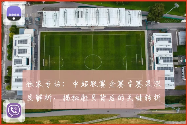 独家专访:中超联赛全赛季赛果深度解析,揭秘胜负背后的关键转折点