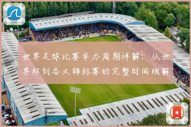 世界足球比赛举办周期详解：从世界杯到各大锦标赛的完整时间线解析